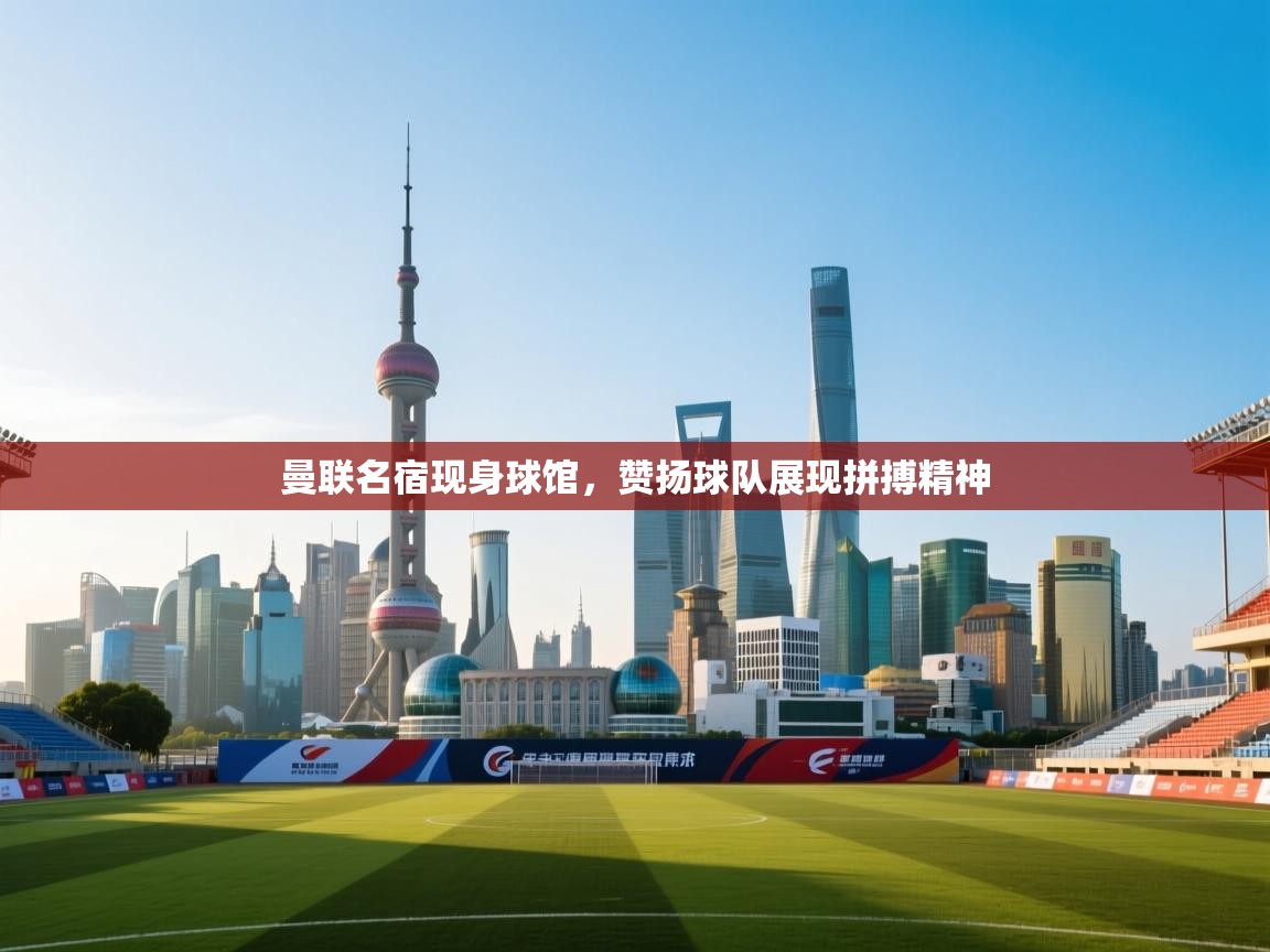 曼联名宿现身球馆,赞扬球队展现拼搏精神 第2张